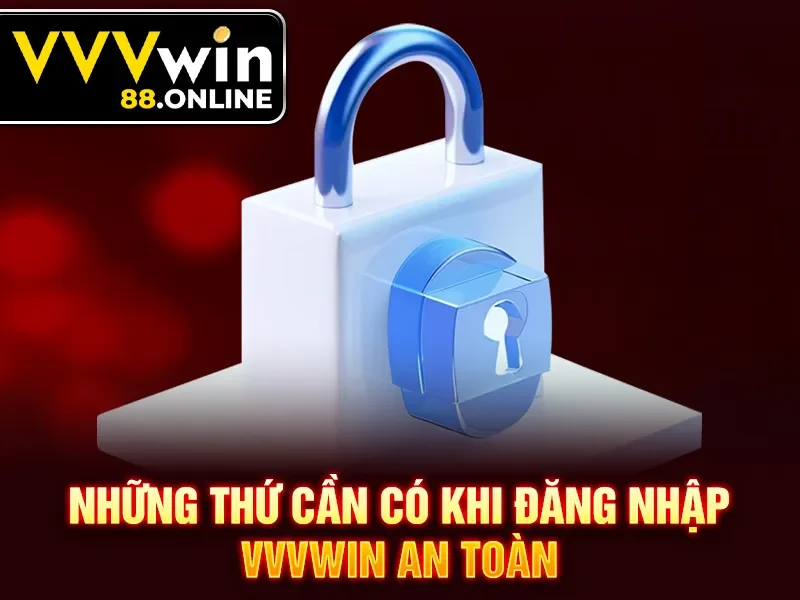 Những thứ cần có khi đăng nhập VVVWin an toàn