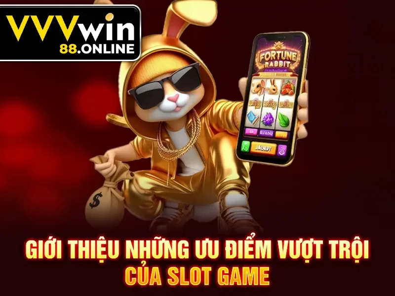 Giới thiệu những ưu điểm vượt trội của slot game
