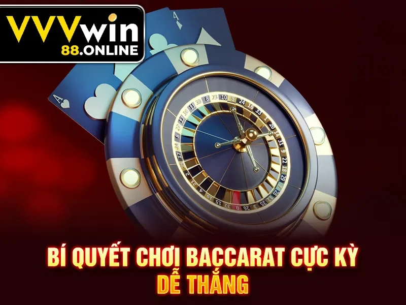 Bí quyết chơi Baccarat cực kỳ dễ thắng