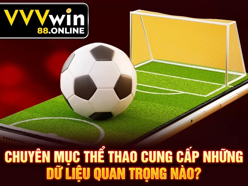 Chuyên mục thể thao cung cấp những dữ liệu quan trọng nào?