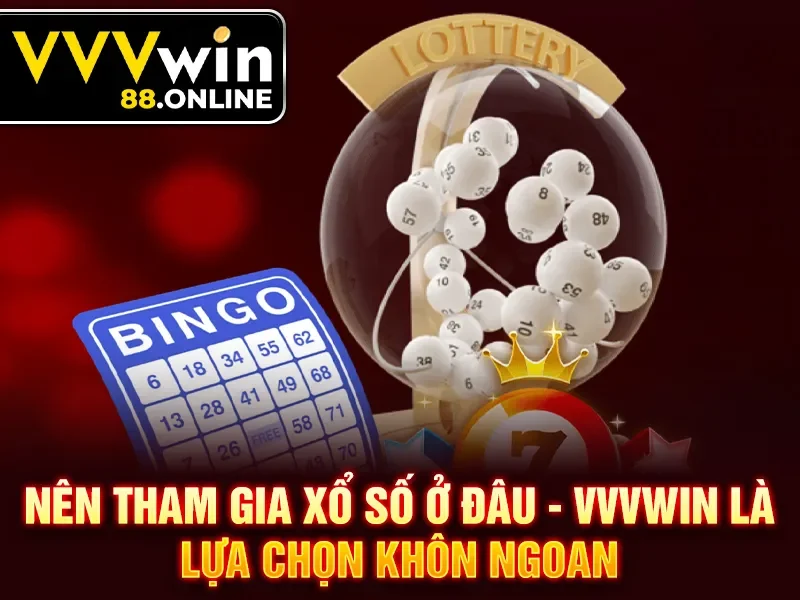 Nên tham gia xổ số ở đâu - VVVWin là lựa chọn khôn ngoan