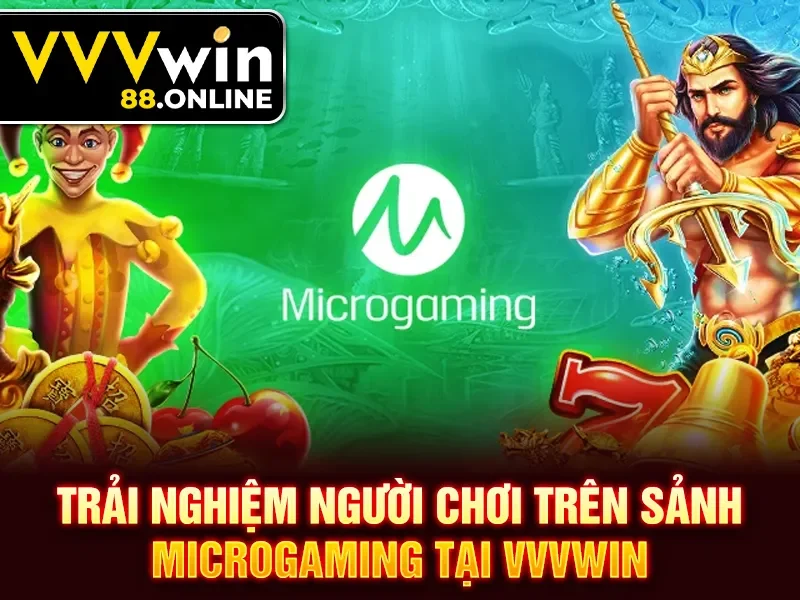 Trải nghiệm người chơi trên sảnh Microgaming tại VVVWin